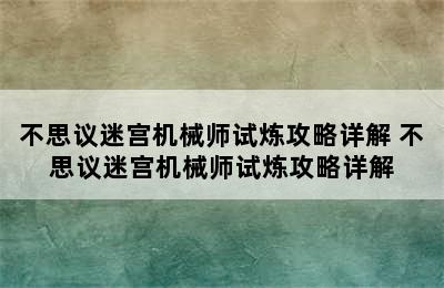 不思议迷宫机械师试炼攻略详解 不思议迷宫机械师试炼攻略详解